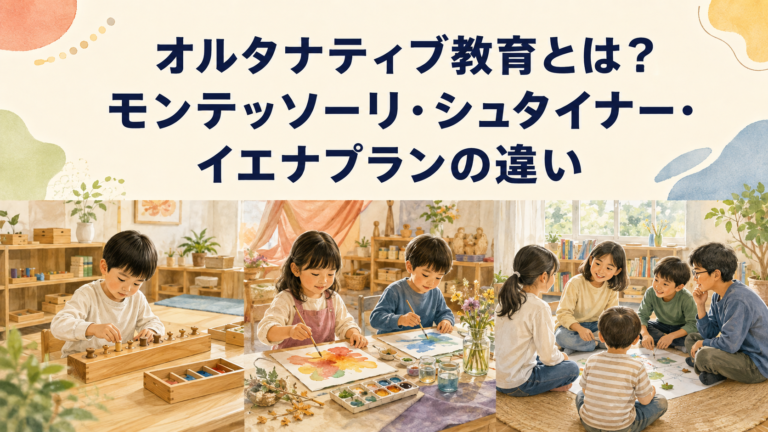 オルタナティブ教育とは？モンテッソーリ・シュタイナー・イエナプランの違い