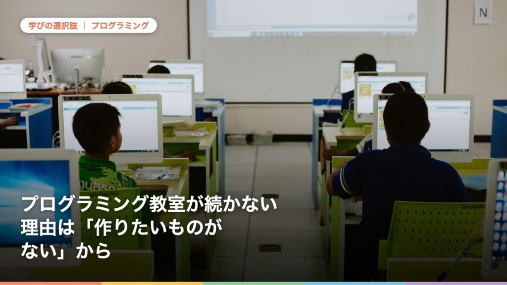 プログラミング教室が続かない理由は「作りたいものがない」から