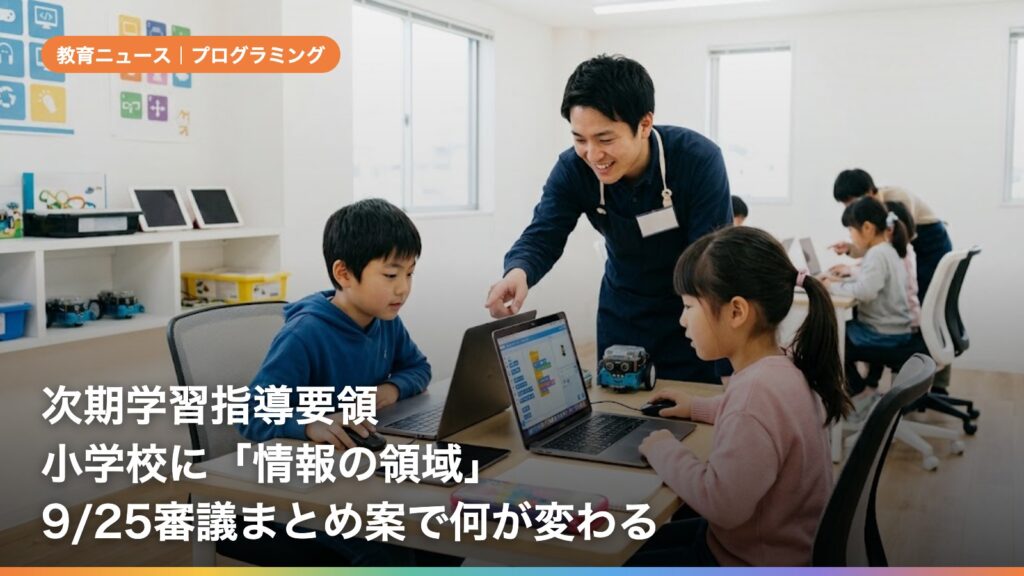 次期学習指導要領、小学校に「情報の領域」——9/25の審議まとめ案で何が変わる？いつから？