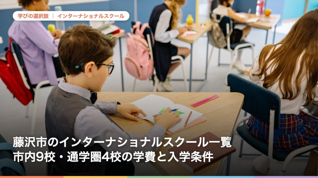 藤沢市のインターナショナルスクール一覧｜市内9校・通学圏4校の学費と入学条件