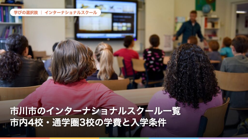 市川市のインターナショナルスクール一覧｜市内4校・通学圏3校の学費と入学条件