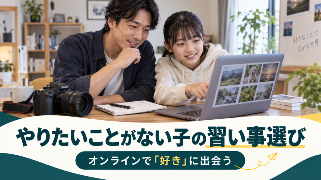 やりたいことがない子の習い事選び｜オンラインで「好き」に出会う5つのヒント