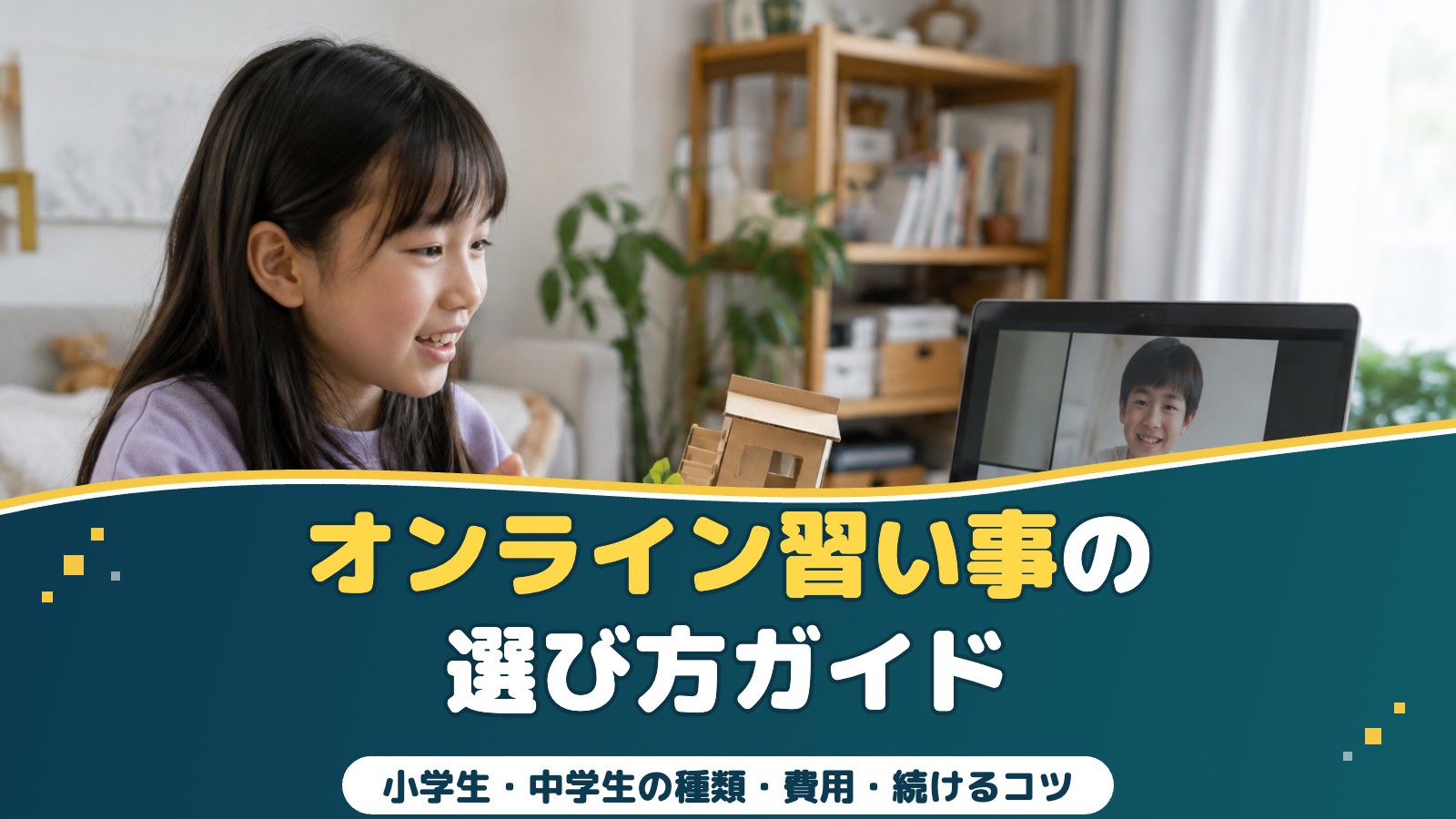 オンライン習い事の選び方ガイド｜小学生・中学生の種類・費用・続けるコツ